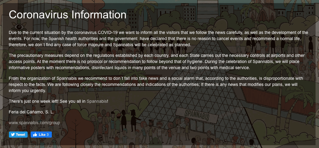 A week before the event, Spannabis shares their response to the global concern on the official conference website. "For now, the Spanish health authorities and the government  have declared that there is no reason to cancel events and recommend a normal life, therefore, we don't find any case of force majeure and Spannabis will be celebrated as planned. We recommend to not fall into fake news and a social alarm." 